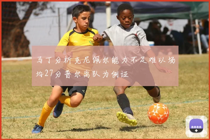 马丁分析克尼佩尔能力不足难以场均27分普尔离队为例证
