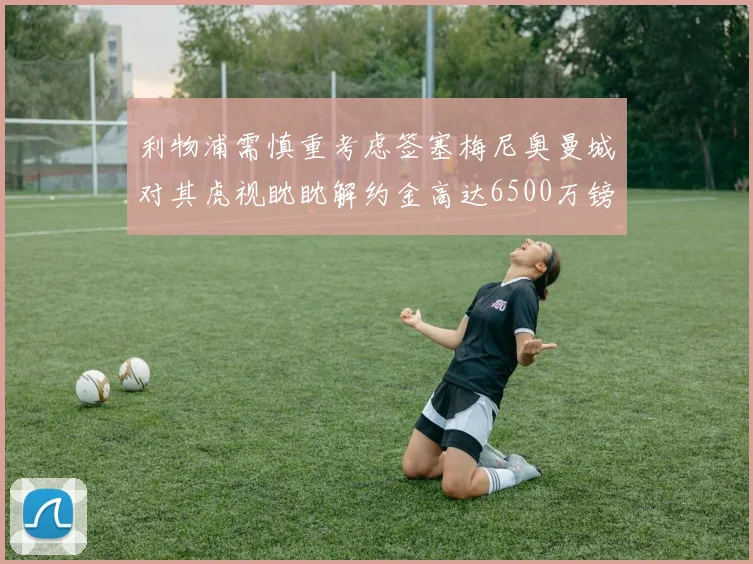 利物浦需慎重考虑签塞梅尼奥曼城对其虎视眈眈解约金高达6500万镑
