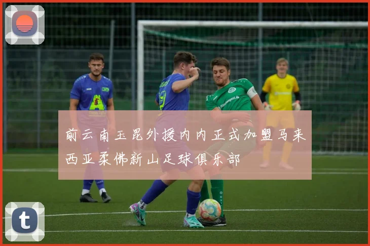 前云南玉昆外援内内正式加盟马来西亚柔佛新山足球俱乐部