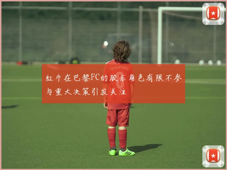 红牛在巴黎FC的股东角色有限不参与重大决策引发关注