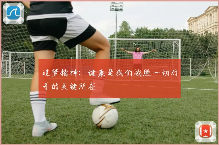 追梦精神：健康是我们战胜一切对手的关键所在