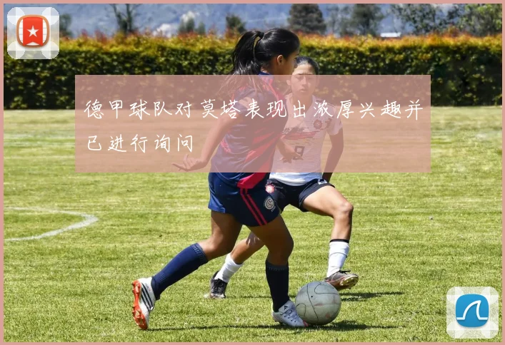 德甲球队对莫塔表现出浓厚兴趣并已进行询问